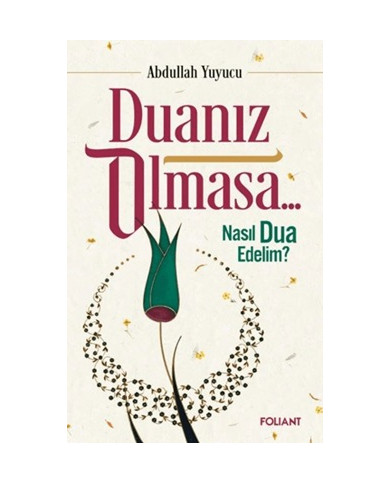 Duanız Olmasa... Nasıl Dua Edelim?
