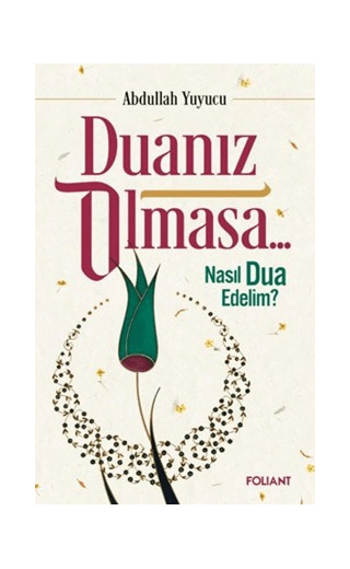 Duanız Olmasa... Nasıl Dua Edelim?