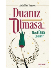 Duanız Olmasa... Nasıl Dua Edelim?